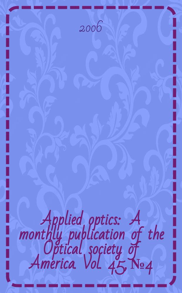 Applied optics : A monthly publication of the Optical society of America. Vol. 45, № 4