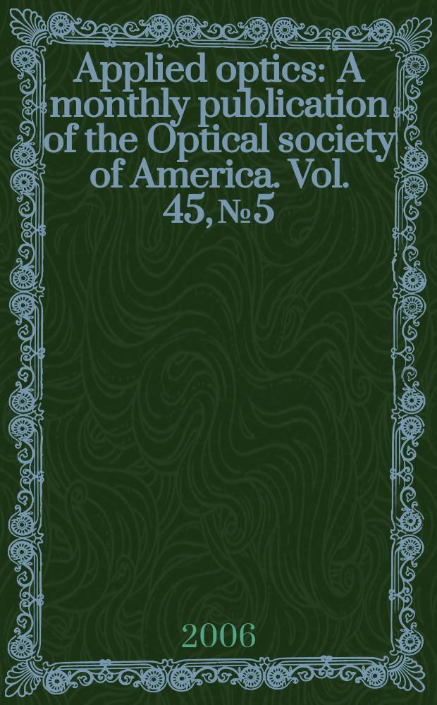 Applied optics : A monthly publication of the Optical society of America. Vol. 45, № 5