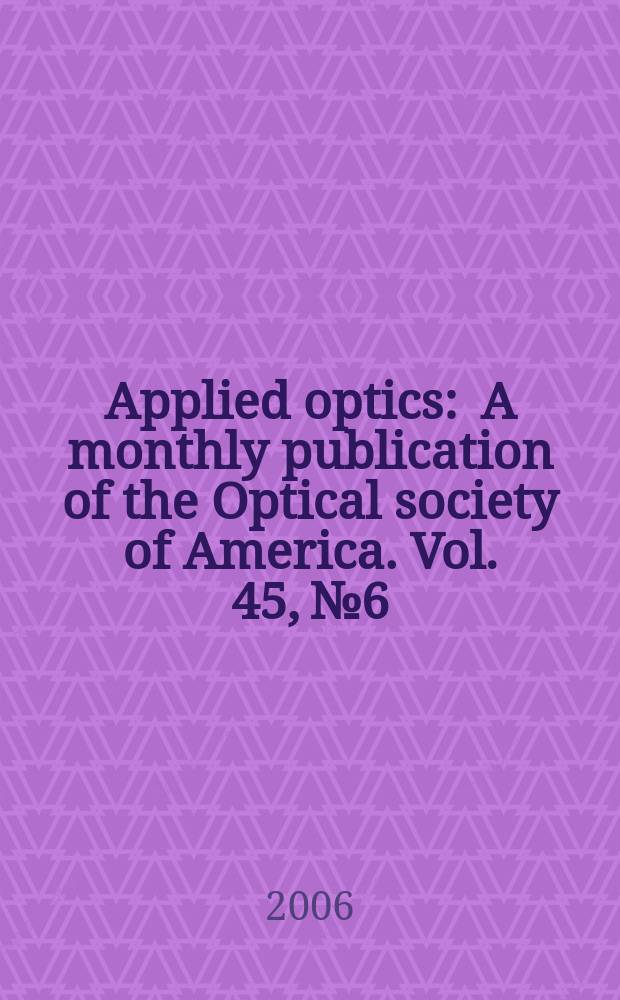 Applied optics : A monthly publication of the Optical society of America. Vol. 45, № 6