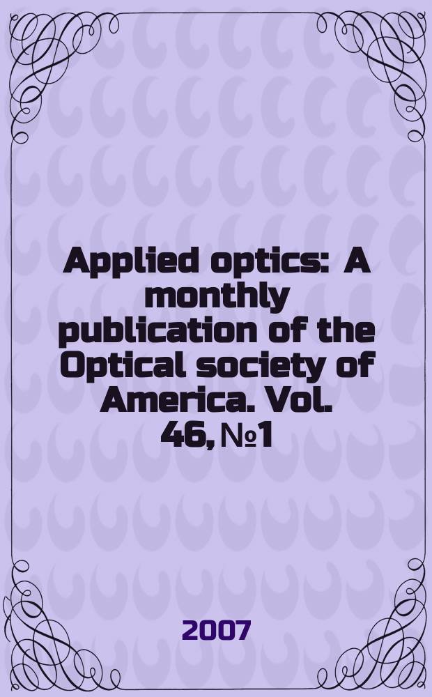 Applied optics : A monthly publication of the Optical society of America. Vol. 46, № 1