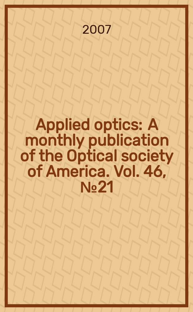 Applied optics : A monthly publication of the Optical society of America. Vol. 46, № 21