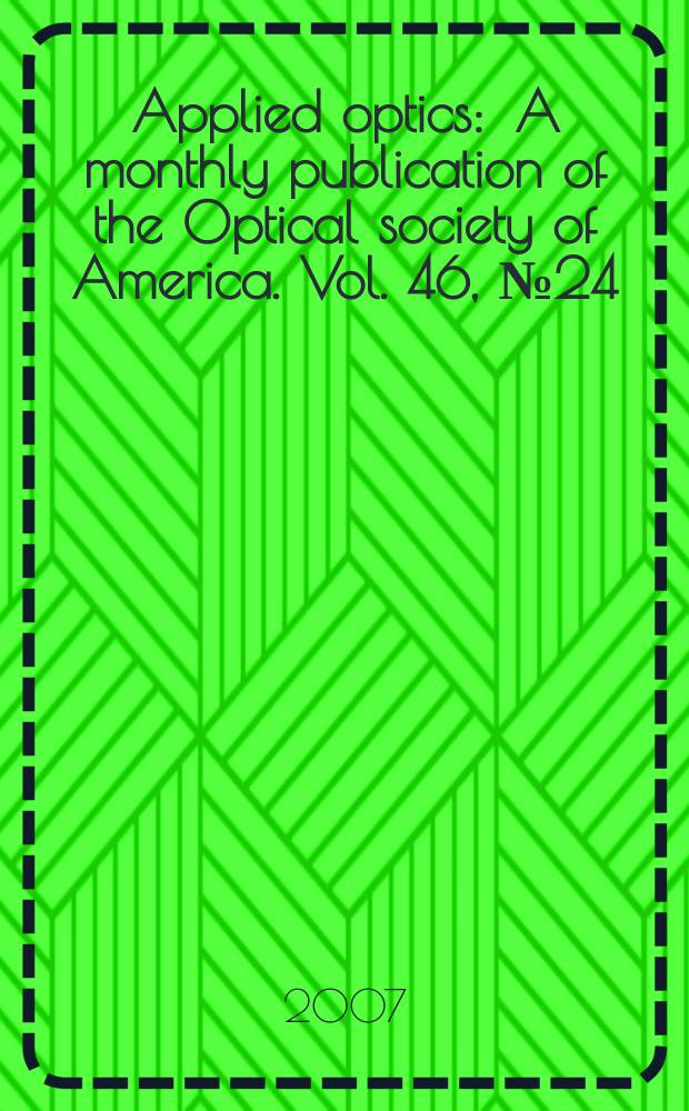 Applied optics : A monthly publication of the Optical society of America. Vol. 46, № 24