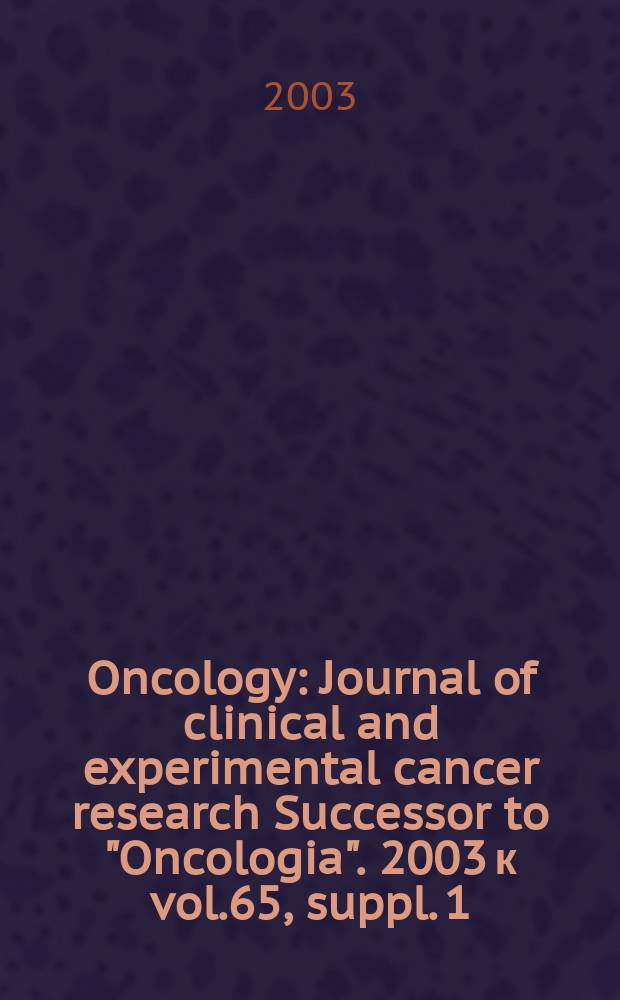 Oncology : Journal of clinical and experimental cancer research Successor to "Oncologia". 2003 к vol.65, suppl. 1 : New aspects in the diagnosis and treatment of prostate cancer