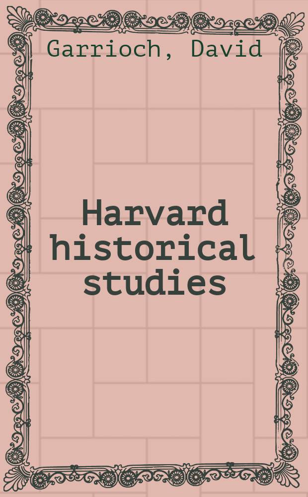 Harvard historical studies : Publ. under the direction of the Department of history from the income of the Henry Warren Torrey fund. Vol. 122 : The formation of the Parisian bourgeoisie = Формирование Парижской буржуазии, 1690-1830