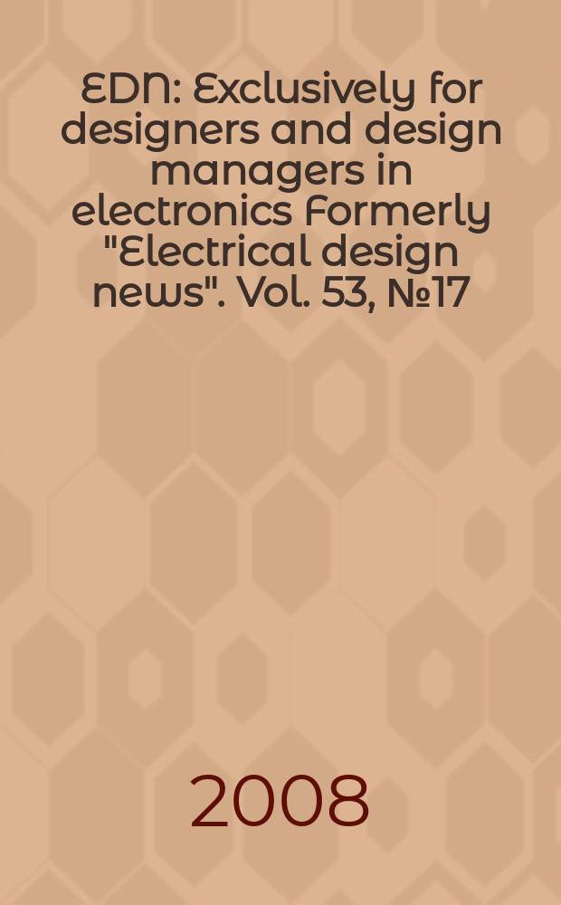 EDN : Exclusively for designers and design managers in electronics Formerly "Electrical design news". Vol. 53, № 17