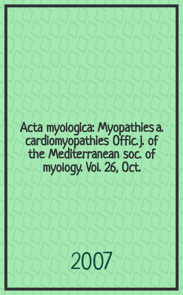 Acta myologica : Myopathies a. cardiomyopathies Offic. j. of the Mediterranean soc. of myology. Vol. 26, Oct.