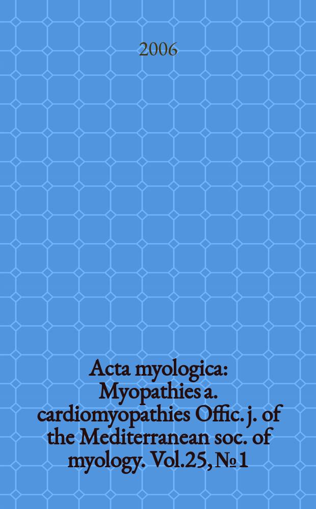 Acta myologica : Myopathies a. cardiomyopathies Offic. j. of the Mediterranean soc. of myology. Vol.25, №1