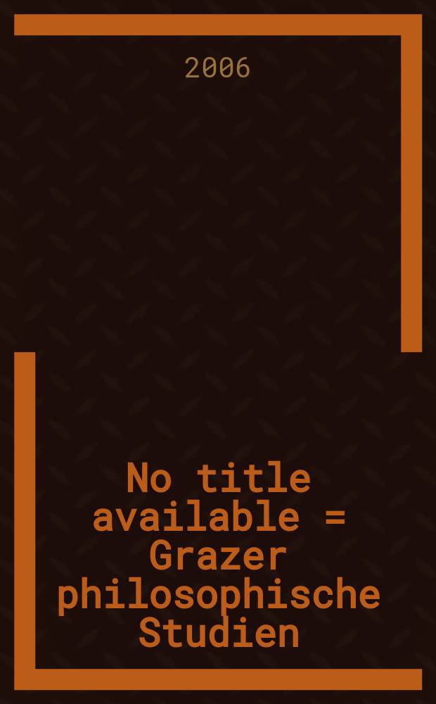 No title available = Grazer philosophische Studien : Intern. Ztschr. für analytische Philosophie. Vol. 73