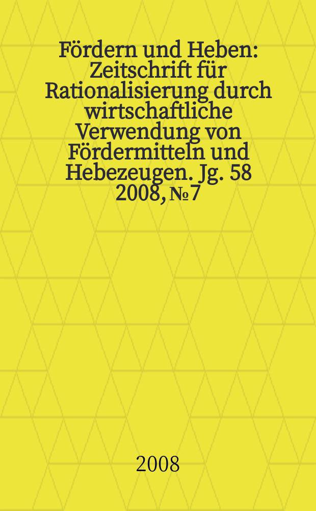 Fördern und Heben : Zeitschrift für Rationalisierung durch wirtschaftliche Verwendung von Fördermitteln und Hebezeugen. Jg. 58 2008, № 7/8