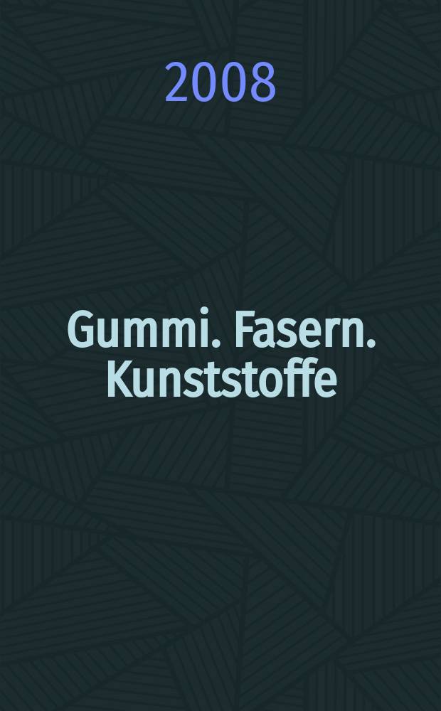 Gummi. Fasern. Kunststoffe : Intern. Fachzeitschrift für die Polymer - Verarbeitung. Jg. 61 2008, № 7