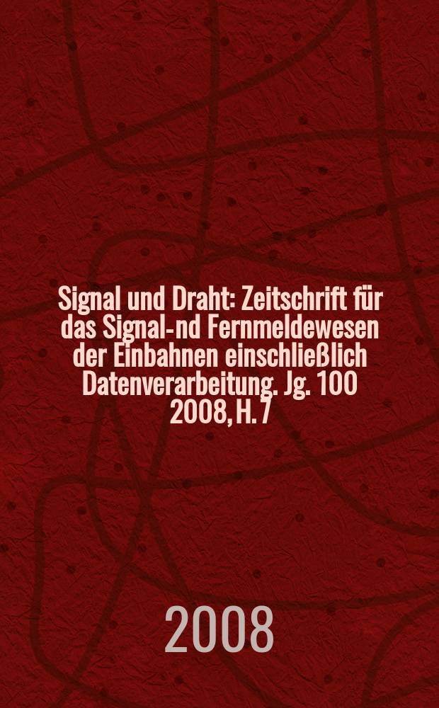 Signal und Draht : Zeitschrift für das Signal -und Fernmeldewesen der Einbahnen einschließlich Datenverarbeitung. Jg. 100 2008, H. 7/8