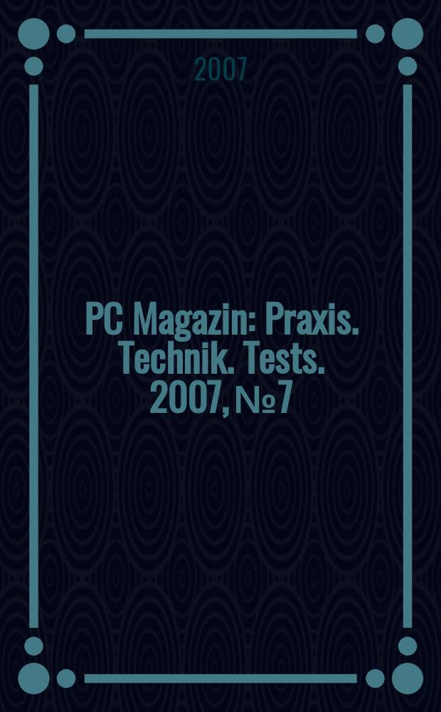 PC Magazin : Praxis. Technik. Tests. 2007, № 7