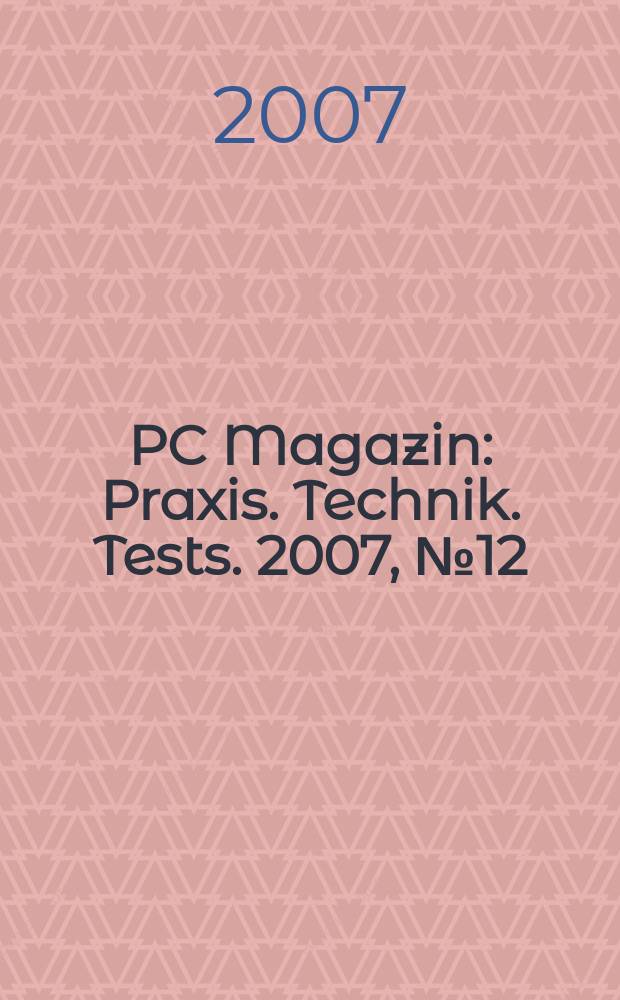PC Magazin : Praxis. Technik. Tests. 2007, № 12