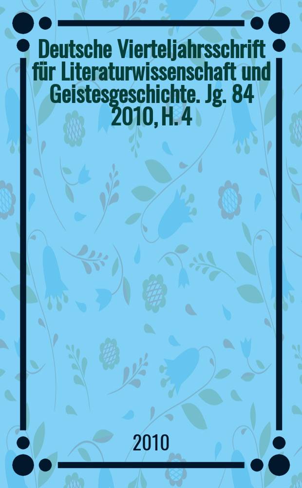 Deutsche Vierteljahrsschrift für Literaturwissenschaft und Geistesgeschichte. Jg. 84 2010, H. 4