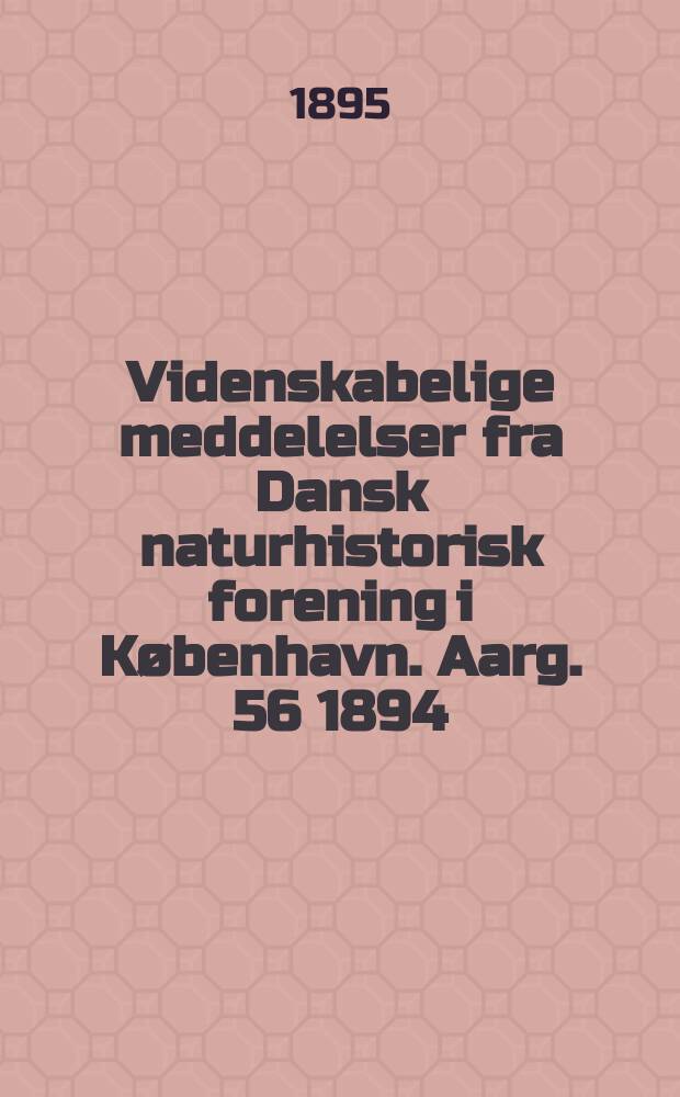 Videnskabelige meddelelser fra Dansk naturhistorisk forening i K&oslash;benhavn. Aarg. 56 1894