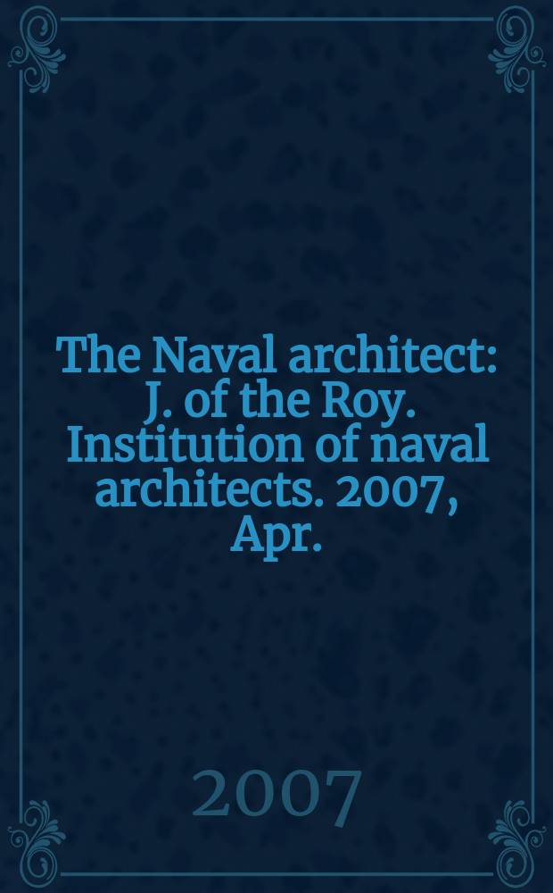 The Naval architect : J. of the Roy. Institution of naval architects. 2007, Apr.