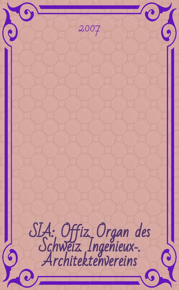 SIA : Offiz. Organ [des] Schweiz. Ingenieux -u. Architektenvereins (SIA), Ges. ehemaliger Studierender der ETH Zürich (GEP), Schweiz Vereinig. beratender Ingenieure (USIC). 2007, № 14