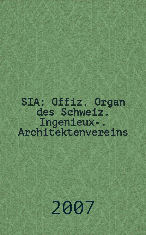 SIA : Offiz. Organ [des] Schweiz. Ingenieux -u. Architektenvereins (SIA), Ges. ehemaliger Studierender der ETH Zürich (GEP), Schweiz Vereinig. beratender Ingenieure (USIC). 2007, № 17/18