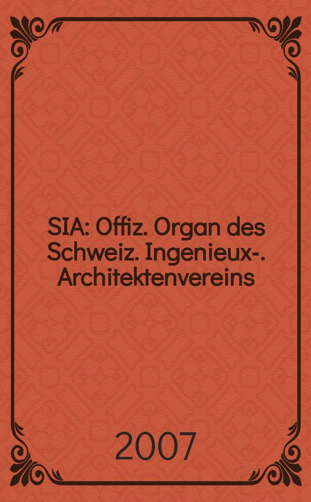 SIA : Offiz. Organ [des] Schweiz. Ingenieux -u. Architektenvereins (SIA), Ges. ehemaliger Studierender der ETH Zürich (GEP), Schweiz Vereinig. beratender Ingenieure (USIC). 2007, № 23
