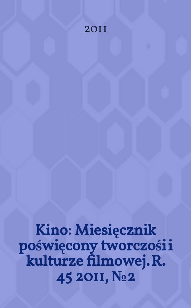 Kino : Miesięcznik poświęcony tworczośi i kulturze filmowej. R. 45 2011, № 2 (524)