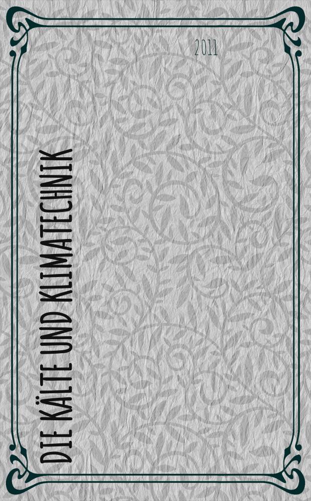 Die Kälte und Klimatechnik : Intern. Fachorgan für Kälte - Erzeugung, Klimatisieren, Kryotechnik. Jg. 64 2011, № 2