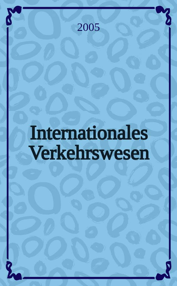 Internationales Verkehrswesen : Fachztschr. für Information und Kommunikation im Verkehr. Jg.57 2005 H. 6