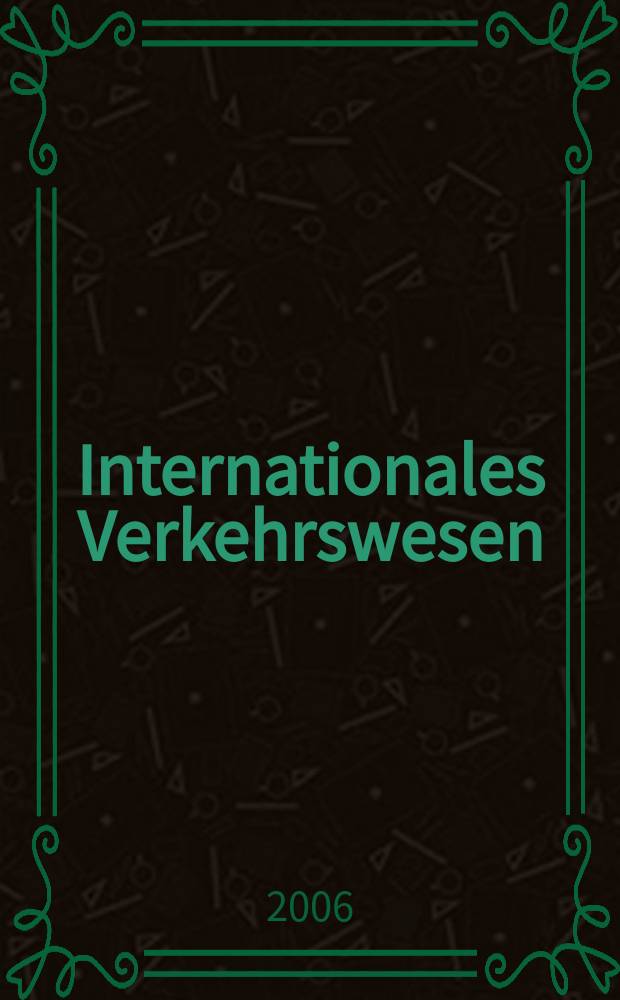 Internationales Verkehrswesen : Fachztschr. f&uuml;r Information und Kommunikation im Verkehr. Jg.58 2006 H. 6