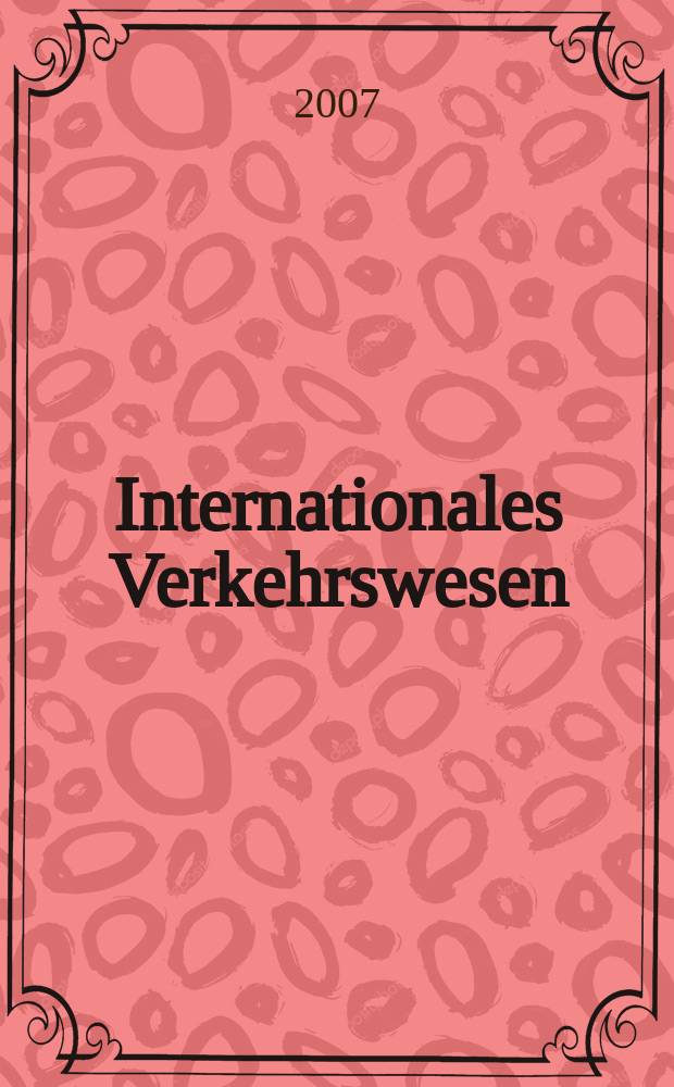 Internationales Verkehrswesen : Fachztschr. für Information und Kommunikation im Verkehr. Jg.59 2007 H. 3
