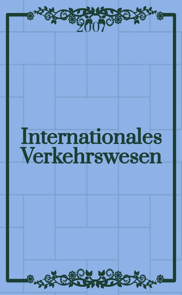 Internationales Verkehrswesen : Fachztschr. für Information und Kommunikation im Verkehr. Jg.59 2007 H. 4