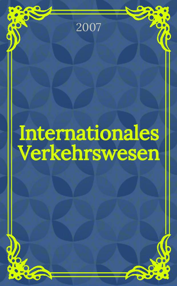 Internationales Verkehrswesen : Fachztschr. für Information und Kommunikation im Verkehr. Jg.59 2007 H. 5