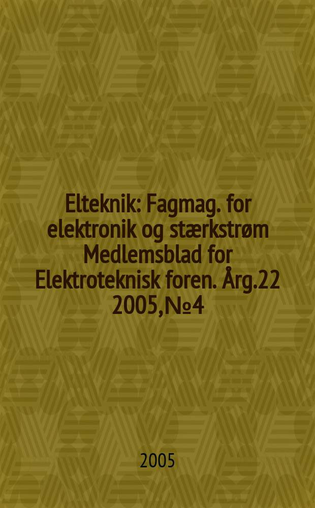Elteknik : Fagmag. for elektronik og stærkstrøm Medlemsblad for Elektroteknisk foren. Årg.22 2005, №4