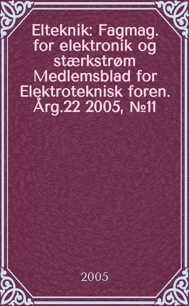 Elteknik : Fagmag. for elektronik og stærkstrøm Medlemsblad for Elektroteknisk foren. Årg.22 2005, №11