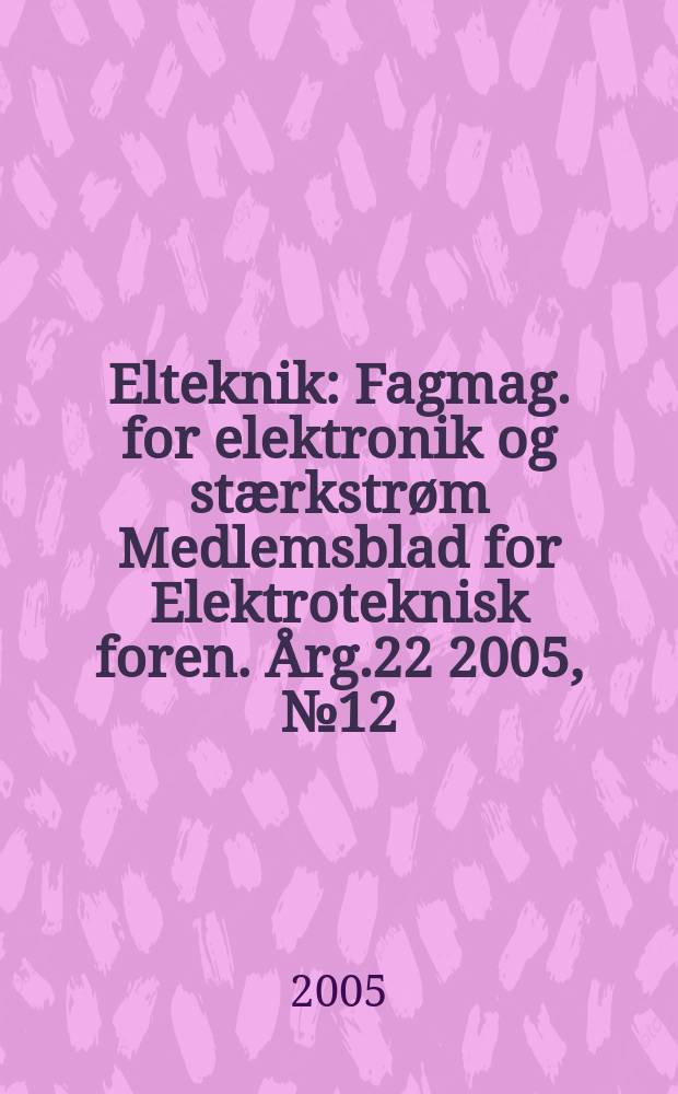 Elteknik : Fagmag. for elektronik og stærkstrøm Medlemsblad for Elektroteknisk foren. Årg.22 2005, №12