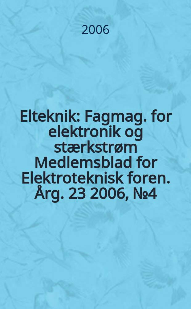 Elteknik : Fagmag. for elektronik og stærkstrøm Medlemsblad for Elektroteknisk foren. Årg. 23 2006, № 4