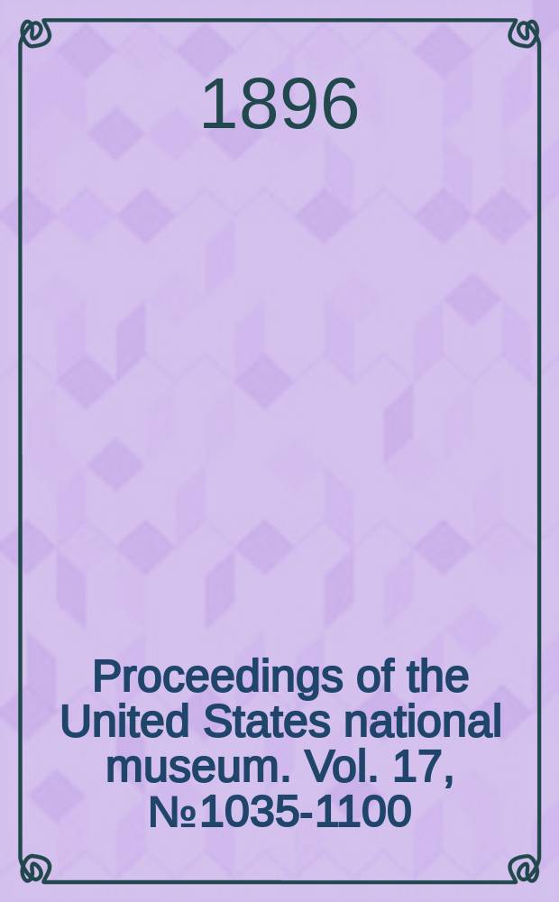 Proceedings of the United States national museum. Vol. 17, № 1035-1100 : 1895