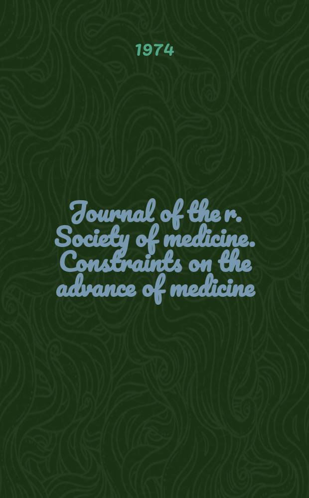 Journal of the r. Society of medicine. Constraints on the advance of medicine
