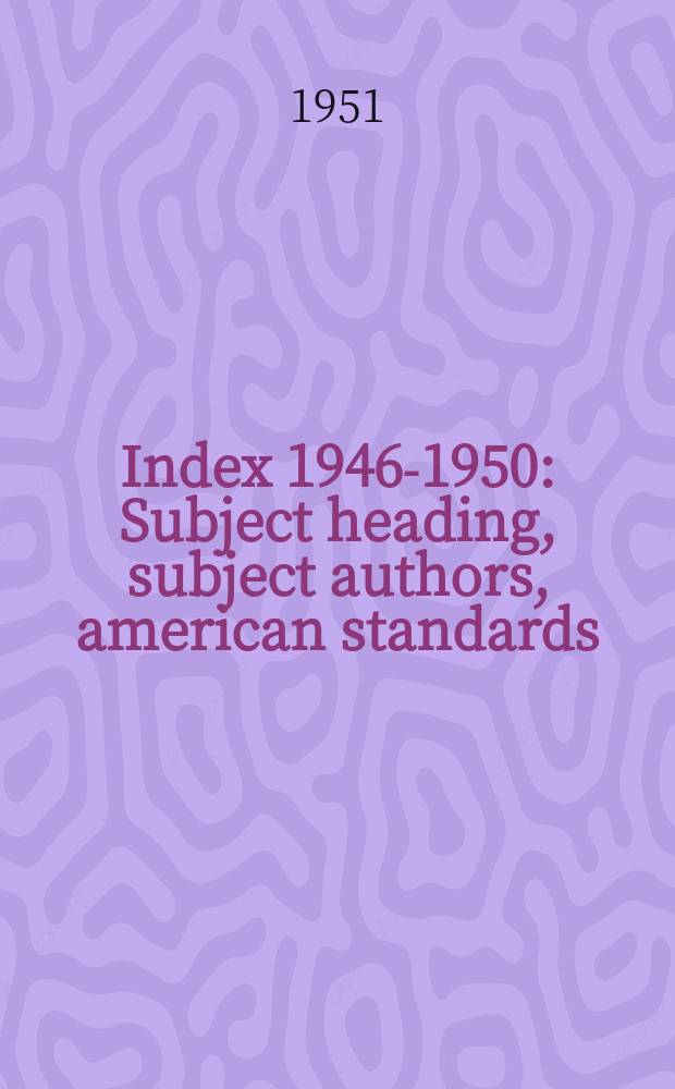 Index 1946-1950 : Subject heading, subject authors, american standards