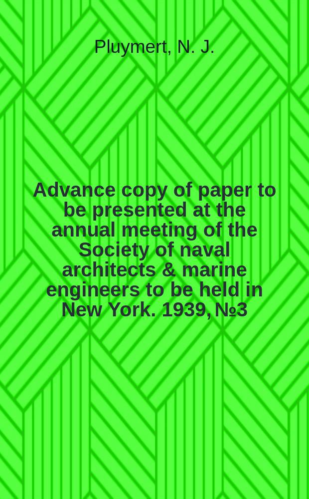 Advance copy of paper to be presented at the annual meeting of the Society of naval architects & marine engineers to be held in New York. 1939, №3 : Modern tanker design
