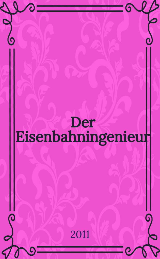 Der Eisenbahningenieur : Zeitschrift des Vereins deutscher Eisenbahningenieure Vereinigt mit "Der Eisenbahnbau" [und] "Eisenbahntechnik". [Jg. 62] 2011, H. 1