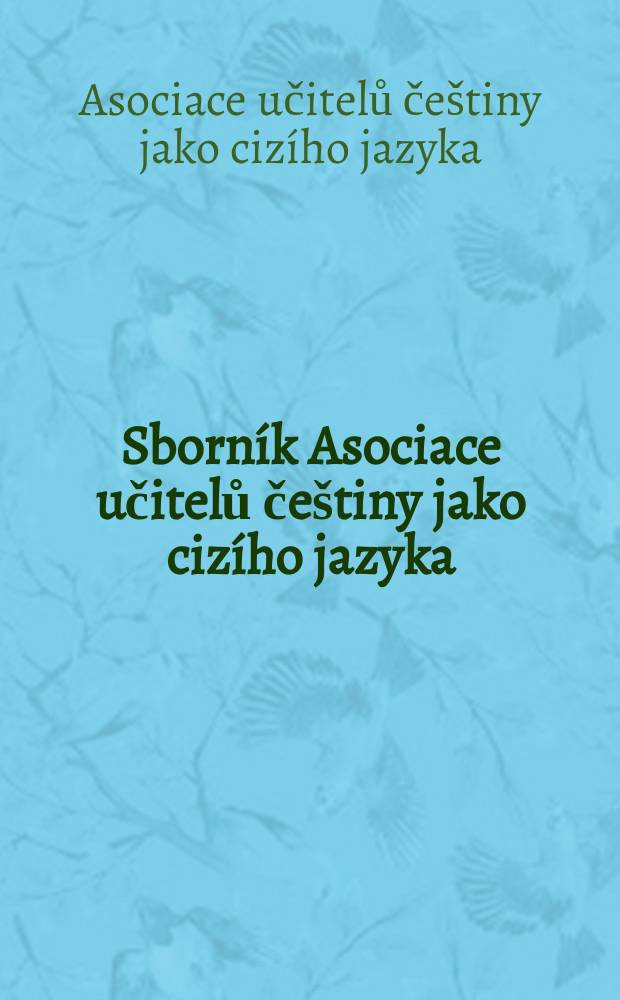 Sborn&iacute;k Asociace učitelů če&scaron;tiny jako ciz&iacute;ho jazyka (AUČCJ) = Труды Ассоциации преподавателей чешского языка как иностранного