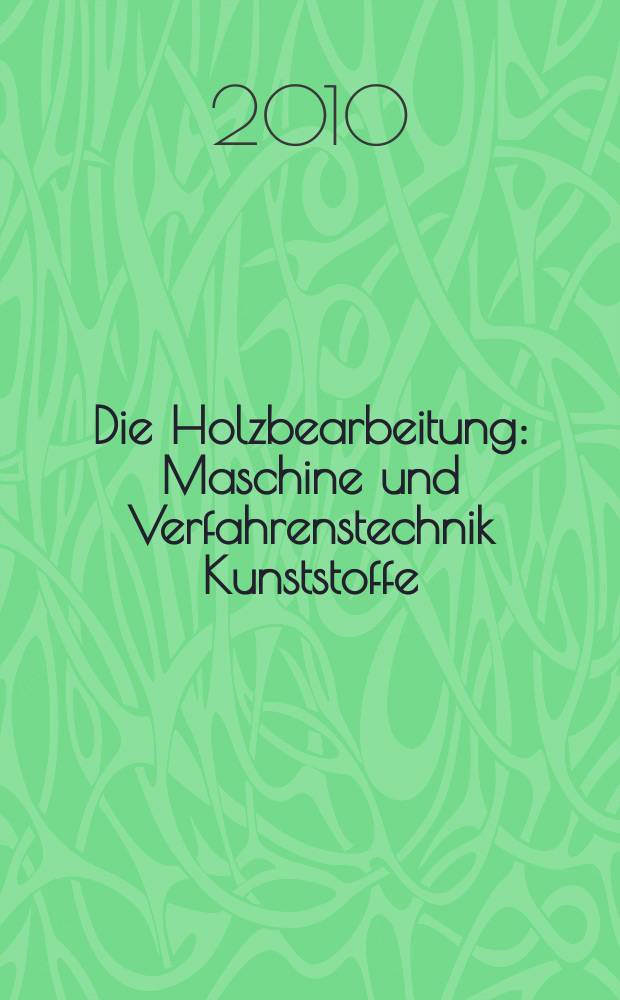 Die Holzbearbeitung : Maschine und Verfahrenstechnik Kunststoffe: Verarbeitung und Anwendung Kennziffer-Fachzeitschrift. 2010, № 12