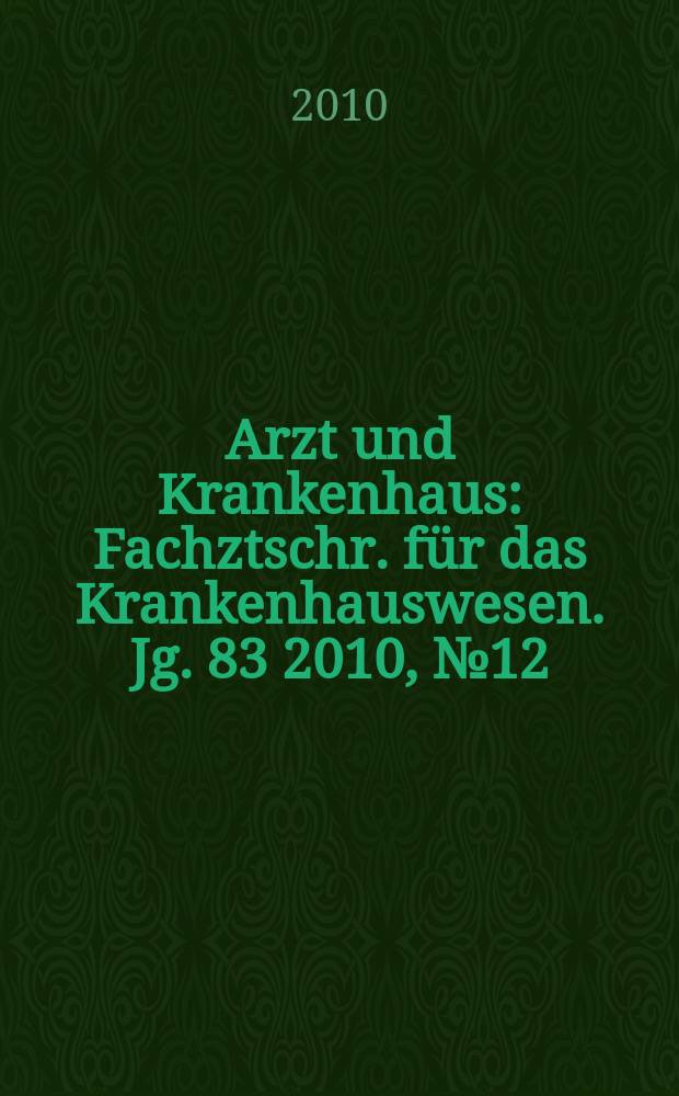 Arzt und Krankenhaus : Fachztschr. für das Krankenhauswesen. Jg. 83 2010, № 12