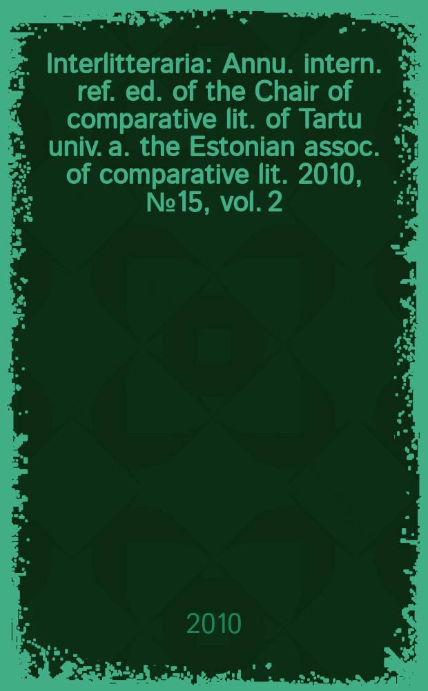 Interlitteraria : Annu. intern. ref. ed. of the Chair of comparative lit. of Tartu univ. a. the Estonian assoc. of comparative lit. 2010, № 15, vol. 2 : History of literature as a factor of a national and supranational literary canon