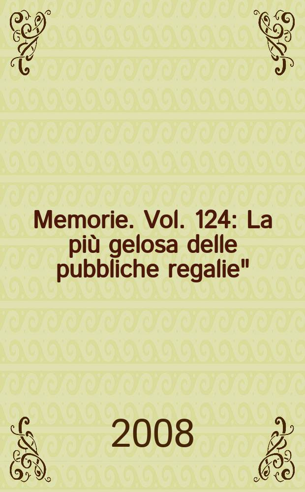 Memorie. Vol. 124 : La più gelosa delle pubbliche regalie" = Ревность к общественным регалиям : " коммунальная собственность "Венецианской республики в домене и права общин (XV-XVIII)