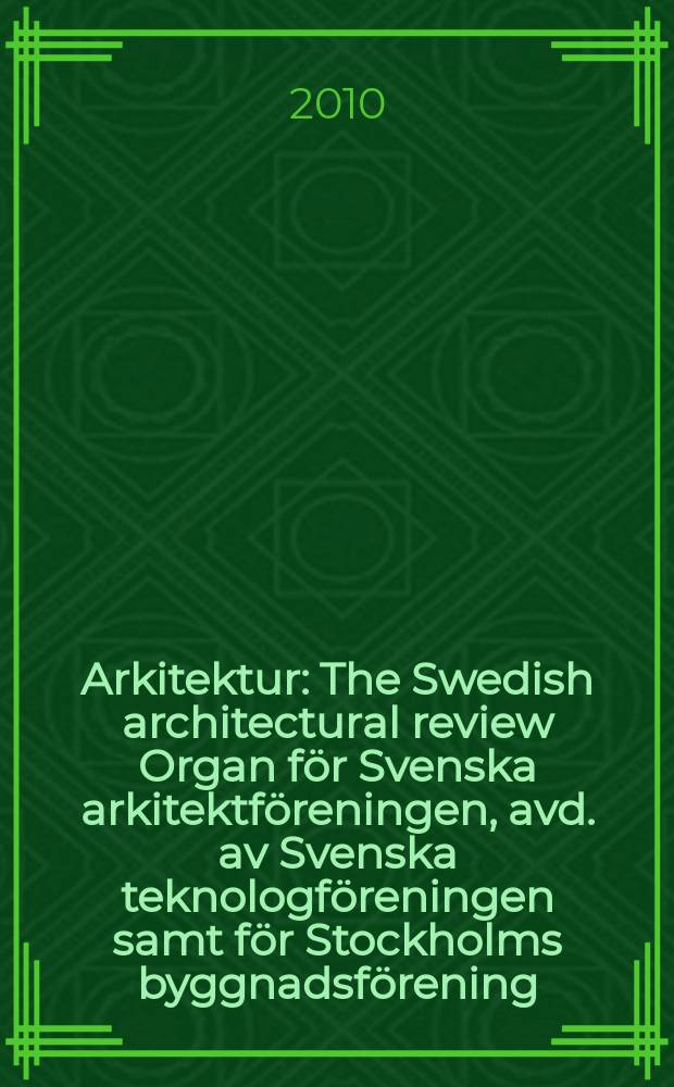 Arkitektur : The Swedish architectural review Organ för Svenska arkitektföreningen, avd. av Svenska teknologföreningen samt för Stockholms byggnadsförening. Årg. 110 2010, № 8