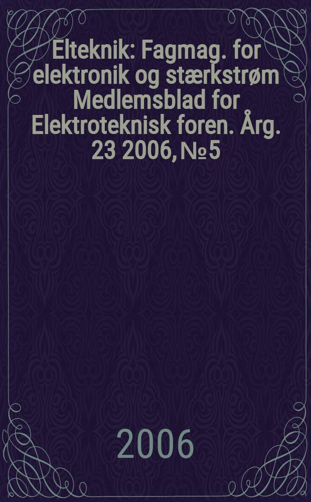Elteknik : Fagmag. for elektronik og stærkstrøm Medlemsblad for Elektroteknisk foren. Årg. 23 2006, № 5