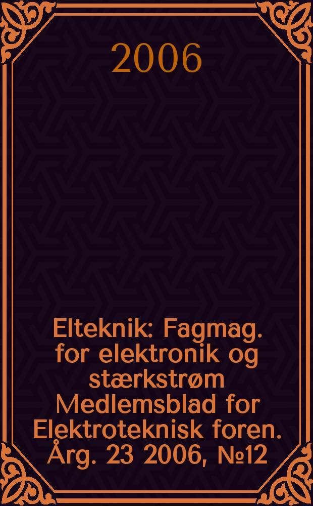 Elteknik : Fagmag. for elektronik og stærkstrøm Medlemsblad for Elektroteknisk foren. Årg. 23 2006, № 12