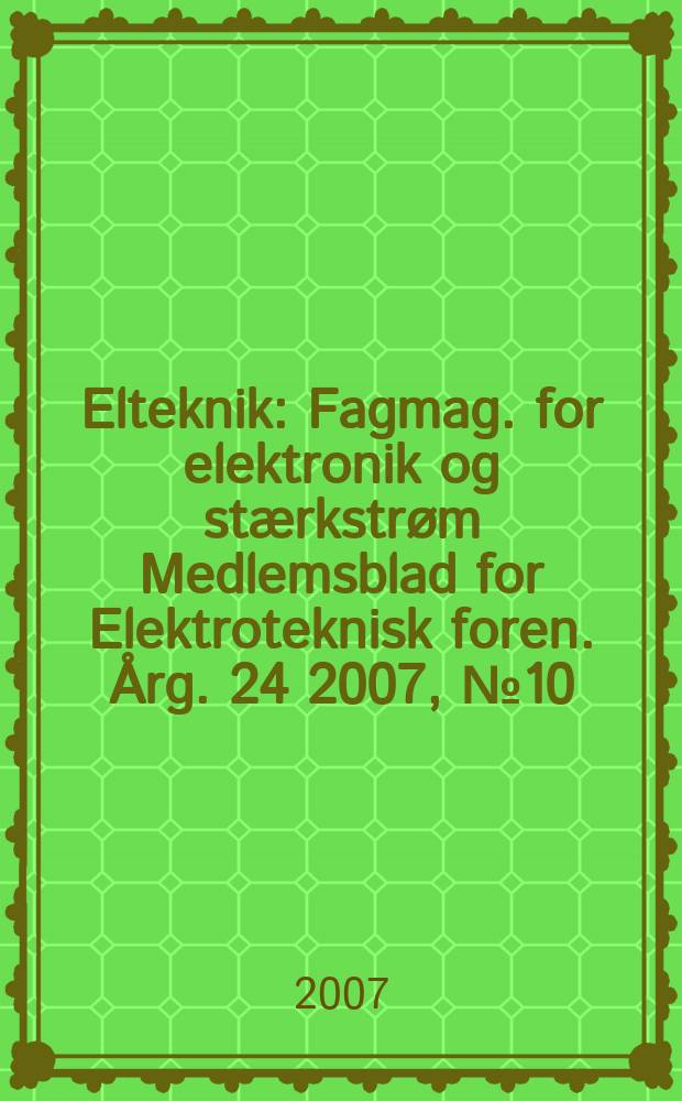 Elteknik : Fagmag. for elektronik og stærkstrøm Medlemsblad for Elektroteknisk foren. Årg. 24 2007, № 10