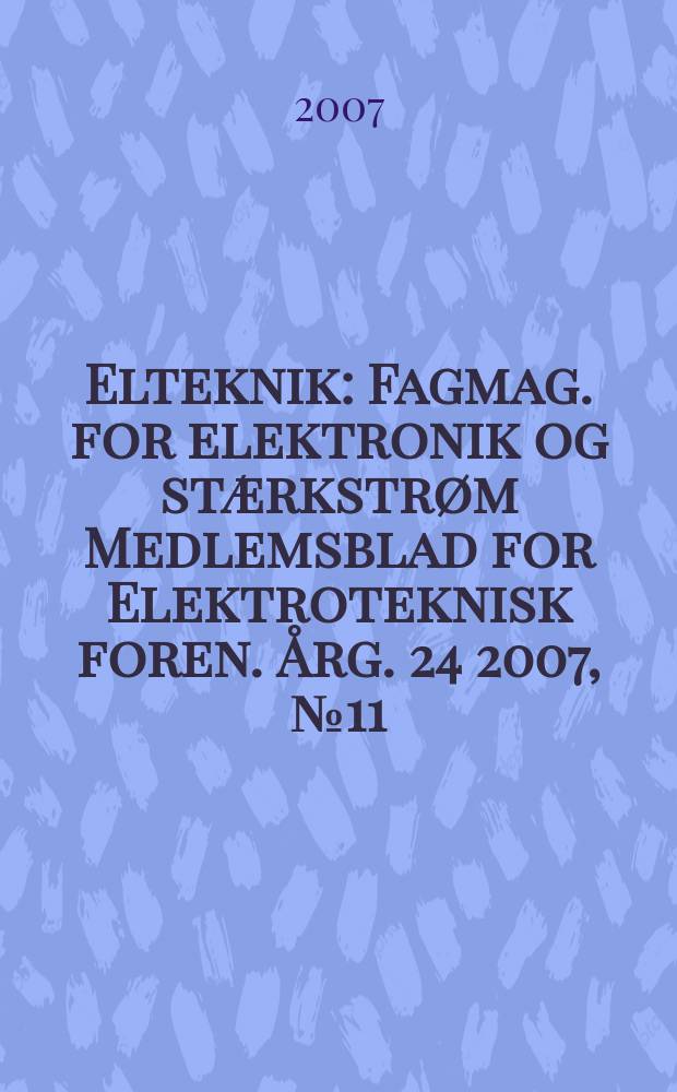 Elteknik : Fagmag. for elektronik og stærkstrøm Medlemsblad for Elektroteknisk foren. Årg. 24 2007, № 11