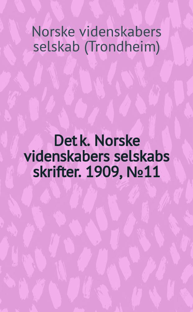 Det k. Norske videnskabers selskabs skrifter. 1909, № 11 : Det. Kongelige Norske Videnskapers selskaps aarsberetning for 1909 = Годовой отчет Королевской академии наук за 1909 г.